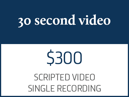 30 second video, $300, scripted video, single recording